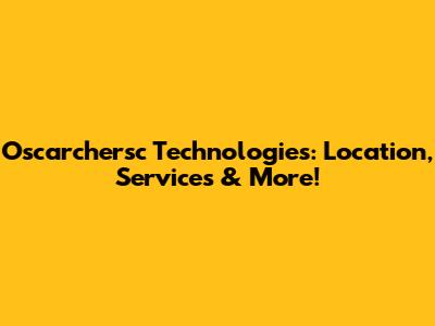 Oscarchersc Technologies: Location, Services & More!