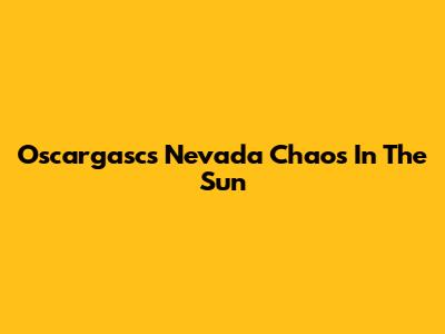 Oscargasc's Nevada Chaos In The Sun