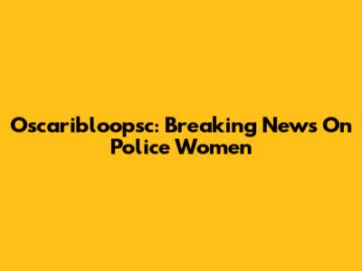 Oscaribloopsc: Breaking News On Police Women