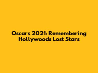Oscars 2021: Remembering Hollywood's Lost Stars