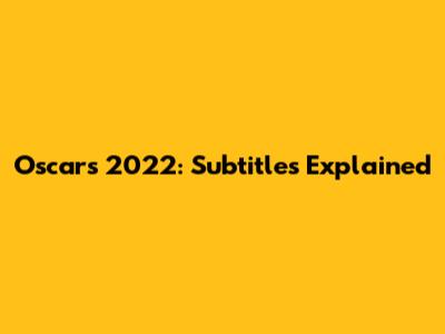 Oscars 2022: Subtitles Explained