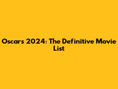 Oscars 2024: The Definitive Movie List