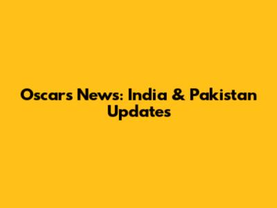 Oscars News: India & Pakistan Updates