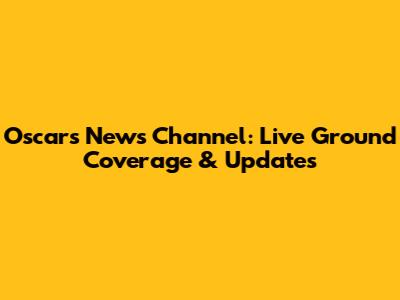 Oscars News Channel: Live Ground Coverage & Updates