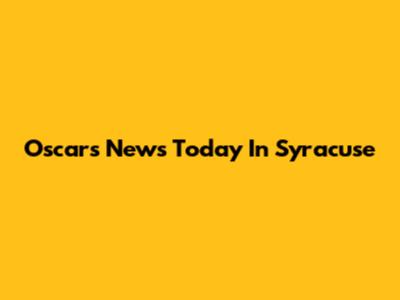 Oscars News Today In Syracuse