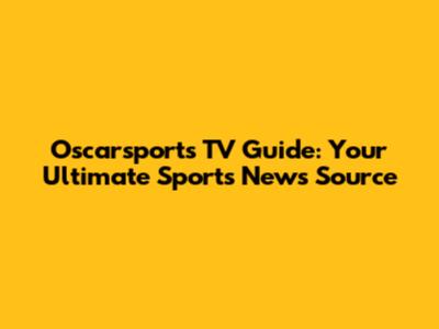 Oscarsports TV Guide: Your Ultimate Sports News Source