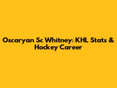 Oscaryan Sc Whitney: KHL Stats & Hockey Career