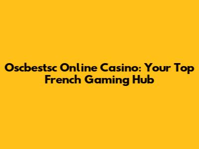 Oscbestsc Online Casino: Your Top French Gaming Hub
