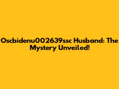 Oscbidenu002639ssc Husband: The Mystery Unveiled!