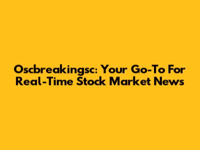 Oscbreakingsc: Your Go-To For Real-Time Stock Market News