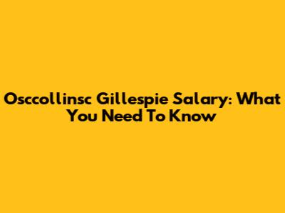 Osccollinsc Gillespie Salary: What You Need To Know