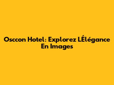 Osccon Hotel: Explorez L'Élégance En Images