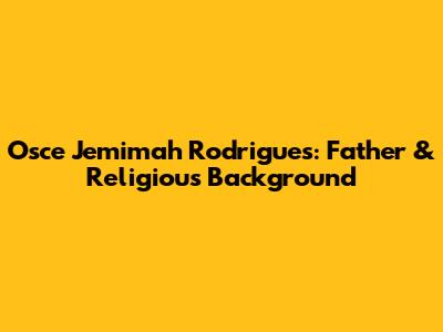 Osce Jemimah Rodrigues: Father & Religious Background