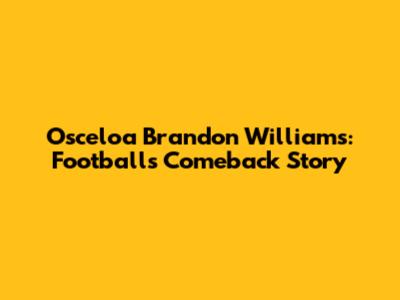 Osceloa Brandon Williams: Football's Comeback Story