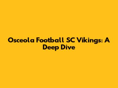 Osceola Football SC Vikings: A Deep Dive
