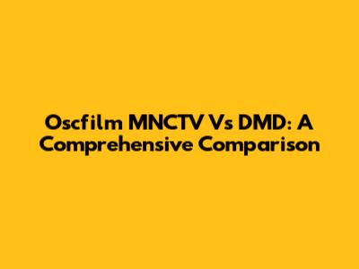 Oscfilm MNCTV Vs DMD: A Comprehensive Comparison