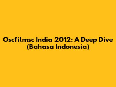 Oscfilmsc India 2012: A Deep Dive (Bahasa Indonesia)