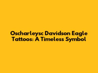 Oscharleysc Davidson Eagle Tattoos: A Timeless Symbol