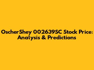 OscherShey 002639SC Stock Price: Analysis & Predictions