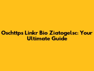 Oschttps Linkr Bio Ziatogelsc: Your Ultimate Guide