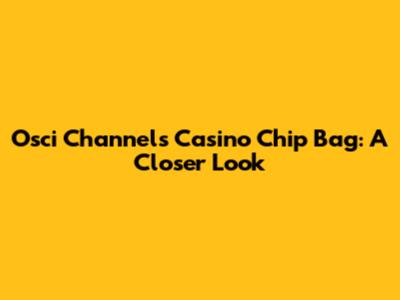 Osci Channels Casino Chip Bag: A Closer Look