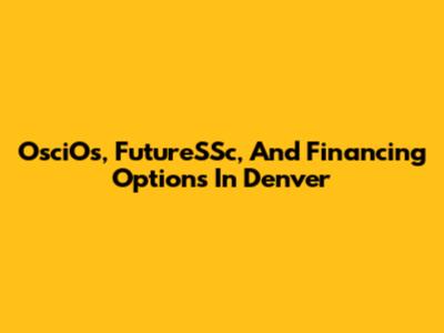 OsciOs, FutureSSc, And Financing Options In Denver