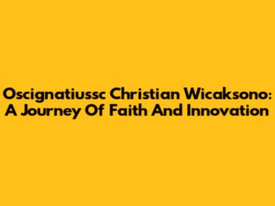 Oscignatiussc Christian Wicaksono: A Journey Of Faith And Innovation
