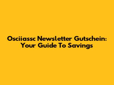 Osciiassc Newsletter Gutschein: Your Guide To Savings