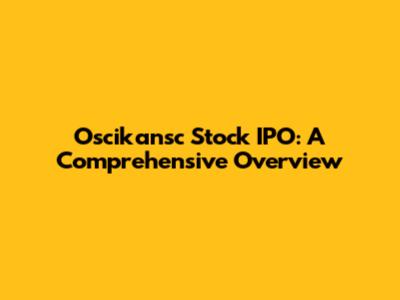 Oscikansc Stock IPO: A Comprehensive Overview