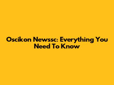 Oscikon Newssc: Everything You Need To Know
