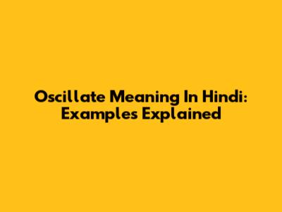 Oscillate Meaning In Hindi: Examples Explained