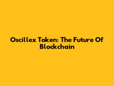 Oscillex Token: The Future Of Blockchain