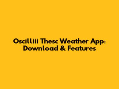 Oscilliii Thesc Weather App: Download & Features