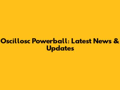 Oscillosc Powerball: Latest News & Updates