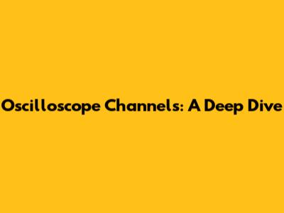 Oscilloscope Channels: A Deep Dive