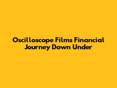 Oscilloscope Films' Financial Journey Down Under