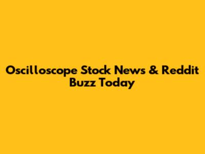 Oscilloscope Stock News & Reddit Buzz Today