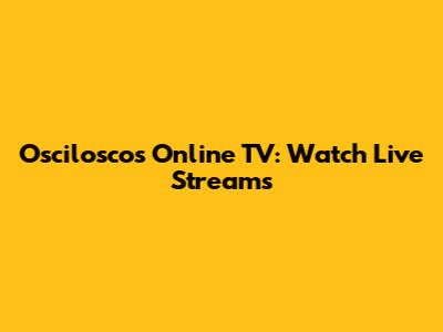 Osciloscos Online TV: Watch Live Streams