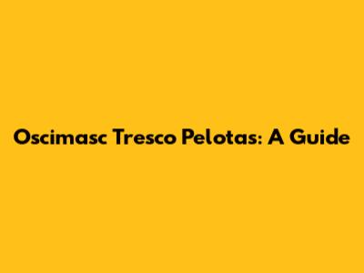 Oscimasc Tresco Pelotas: A Guide