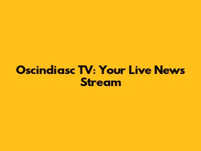 Oscindiasc TV: Your Live News Stream