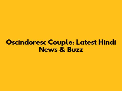 Oscindoresc Couple: Latest Hindi News & Buzz