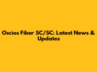 Oscio's Fiber SC/SC: Latest News & Updates