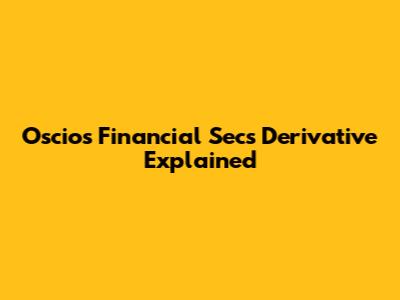 Oscio's Financial Secs Derivative Explained