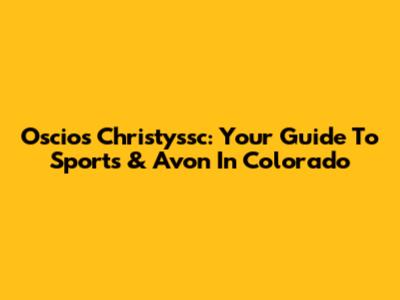 Oscios Christyssc: Your Guide To Sports & Avon In Colorado
