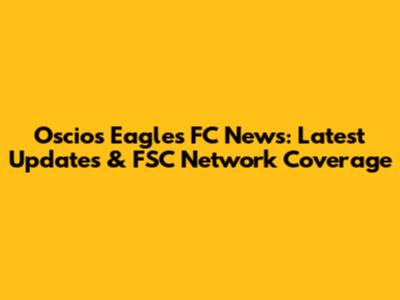 Oscios Eagles FC News: Latest Updates & FSC Network Coverage