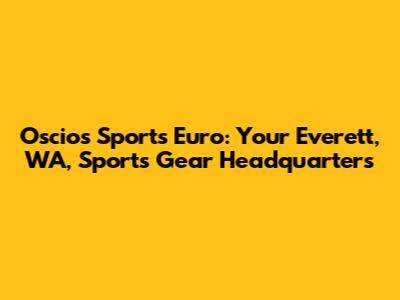 Oscios Sports Euro: Your Everett, WA, Sports Gear Headquarters