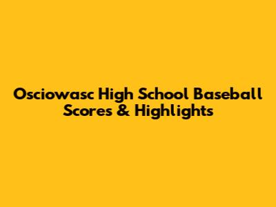 Osciowasc High School Baseball Scores & Highlights