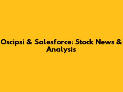 Oscipsi & Salesforce: Stock News & Analysis