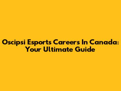 Oscipsi Esports Careers In Canada: Your Ultimate Guide