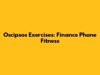 Oscipsos Exercises: Finance Phone Fitness